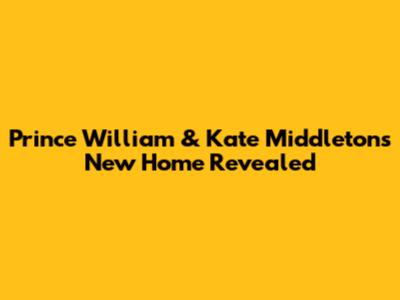 Prince William & Kate Middleton's New Home Revealed
