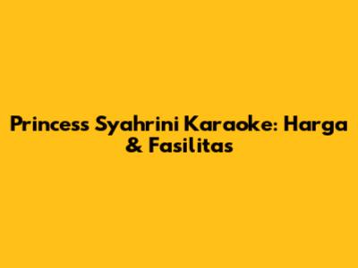 Princess Syahrini Karaoke: Harga & Fasilitas