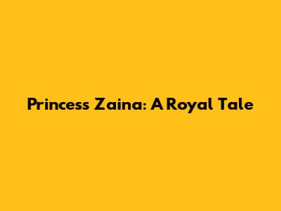 Princess Zaina: A Royal Tale