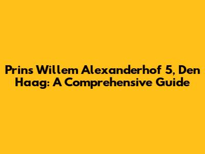 Prins Willem Alexanderhof 5, Den Haag: A Comprehensive Guide