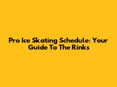 Pro Ice Skating Schedule: Your Guide To The Rinks