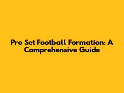 Pro Set Football Formation: A Comprehensive Guide