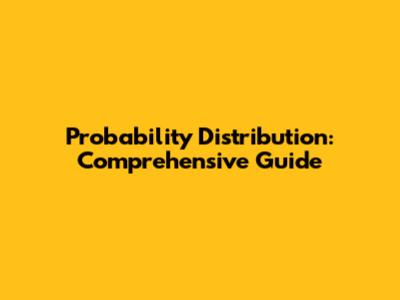 Probability Distribution: Comprehensive Guide