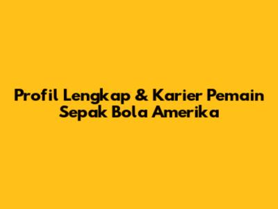Profil Lengkap & Karier Pemain Sepak Bola Amerika