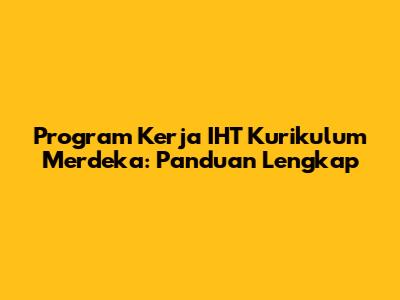 Program Kerja IHT Kurikulum Merdeka: Panduan Lengkap