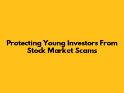 Protecting Young Investors From Stock Market Scams