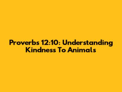 Proverbs 12:10: Understanding Kindness To Animals