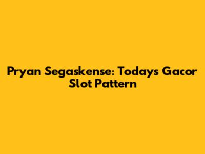 Pryan Segaskense: Today's Gacor Slot Pattern