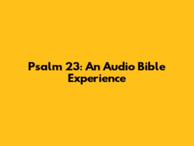 Psalm 23: An Audio Bible Experience