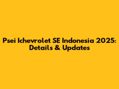 Psei Ichevrolet SE Indonesia 2025: Details & Updates