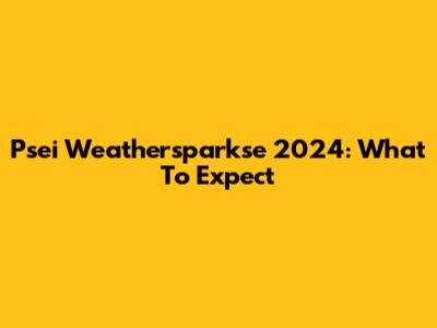 Psei Weathersparkse 2024: What To Expect