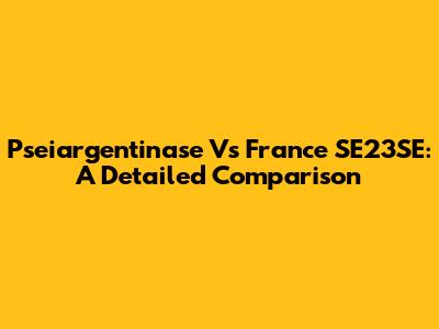 Pseiargentinase Vs France SE23SE: A Detailed Comparison