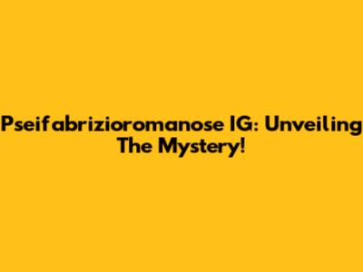 Pseifabrizioromanose IG: Unveiling The Mystery!