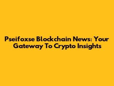 Pseifoxse Blockchain News: Your Gateway To Crypto Insights