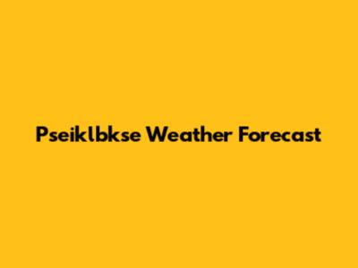 Pseiklbkse Weather Forecast