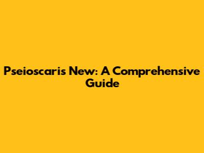 Pseioscaris New: A Comprehensive Guide