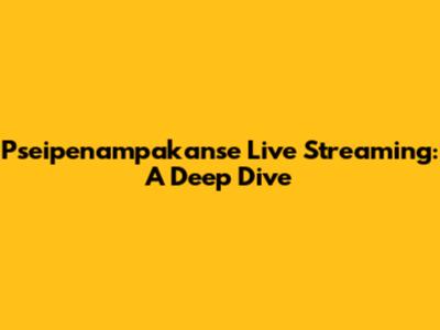 Pseipenampakanse Live Streaming: A Deep Dive