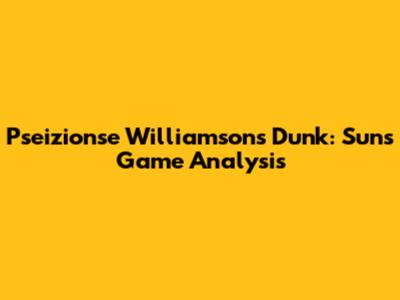 Pseizionse Williamson's Dunk: Suns Game Analysis