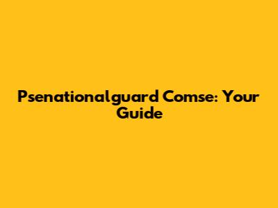 Psenationalguard Comse: Your Guide