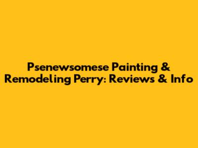 Psenewsomese Painting & Remodeling Perry: Reviews & Info