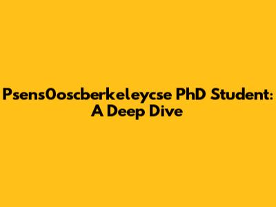 Psens0oscberkeleycse PhD Student: A Deep Dive