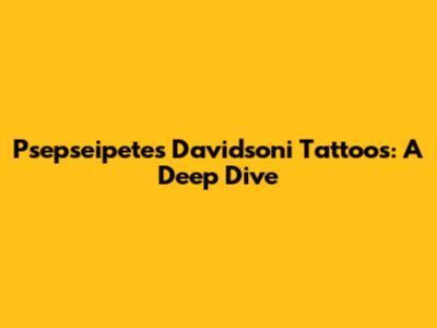 Psepseipetes Davidsoni Tattoos: A Deep Dive