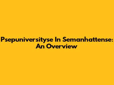 Psepuniversityse In Semanhattense: An Overview