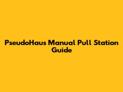 PseudoHaus Manual Pull Station Guide