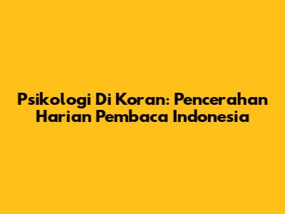 Psikologi Di Koran: Pencerahan Harian Pembaca Indonesia