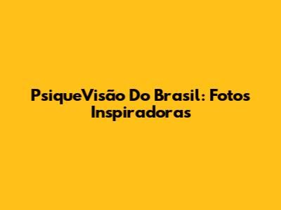 PsiqueVisão Do Brasil: Fotos Inspiradoras