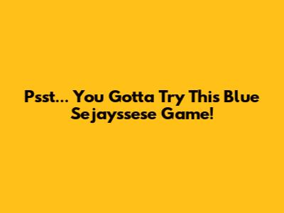 Psst... You Gotta Try This Blue Sejayssese Game!