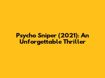Psycho Sniper (2021): An Unforgettable Thriller