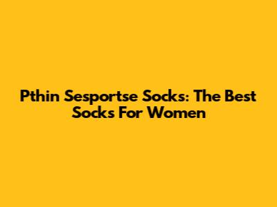 Pthin Sesportse Socks: The Best Socks For Women