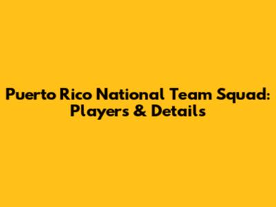 Puerto Rico National Team Squad: Players & Details