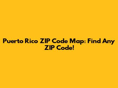 Puerto Rico ZIP Code Map: Find Any ZIP Code!
