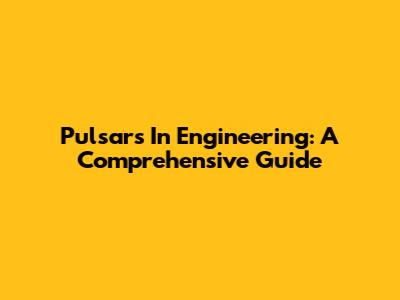 Pulsars In Engineering: A Comprehensive Guide