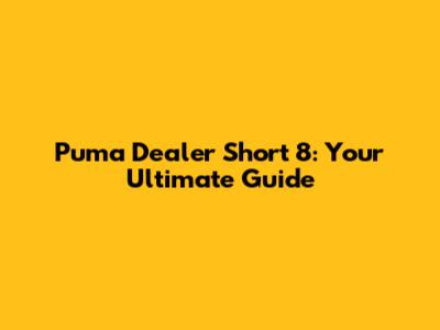 Puma Dealer Short 8: Your Ultimate Guide