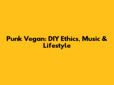 Punk Vegan: DIY Ethics, Music & Lifestyle