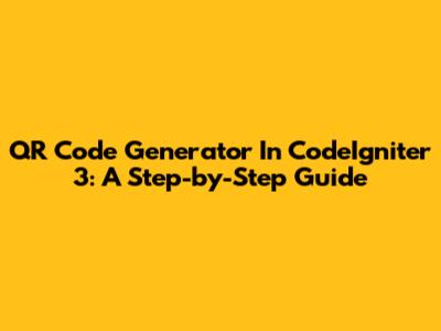 QR Code Generator In CodeIgniter 3: A Step-by-Step Guide