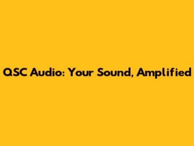 QSC Audio: Your Sound, Amplified