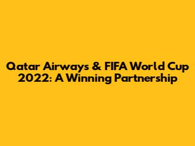 Qatar Airways & FIFA World Cup 2022: A Winning Partnership