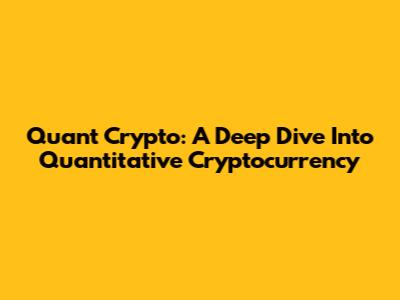 Quant Crypto: A Deep Dive Into Quantitative Cryptocurrency
