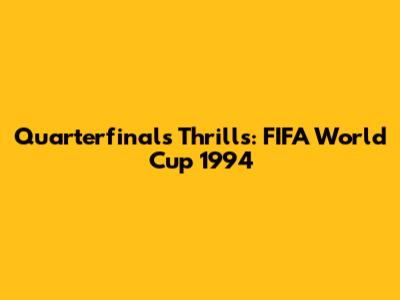 Quarterfinals Thrills: FIFA World Cup 1994