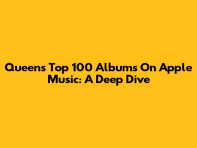 Queen's Top 100 Albums On Apple Music: A Deep Dive