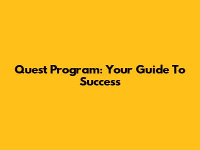 Quest Program: Your Guide To Success
