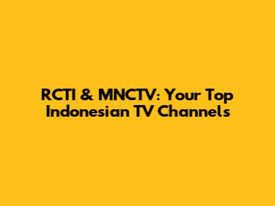 RCTI & MNCTV: Your Top Indonesian TV Channels