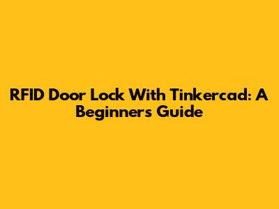 RFID Door Lock With Tinkercad: A Beginner's Guide