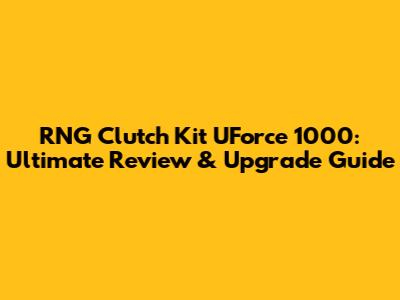 RNG Clutch Kit UForce 1000: Ultimate Review & Upgrade Guide