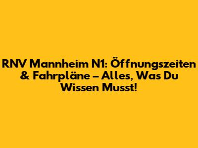 RNV Mannheim N1: Öffnungszeiten & Fahrpläne – Alles, Was Du Wissen Musst!