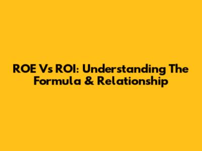ROE Vs ROI: Understanding The Formula & Relationship
